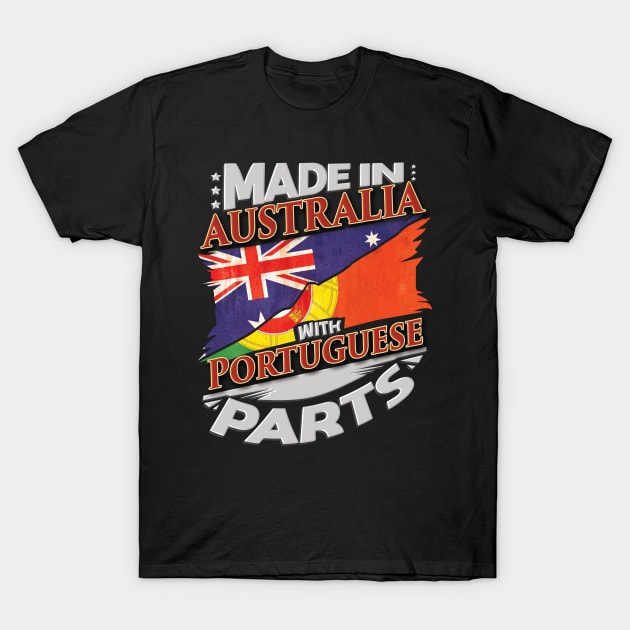 Made In Australia With Portuguese Parts - Gift for Portuguese From Portugal T-Shirt by Country Flags